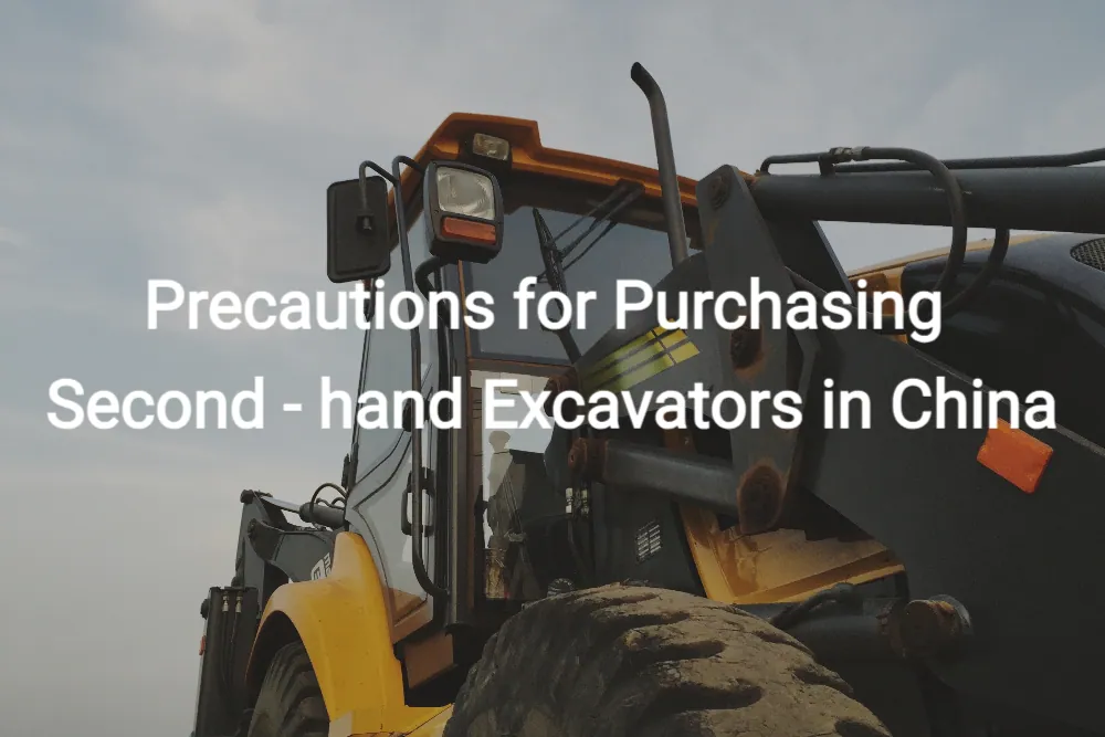 Precautions for Purchasing Second - hand Excavators in China